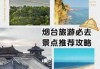 烟台旅游必去的地方，烟台旅游必去的地方有哪些?